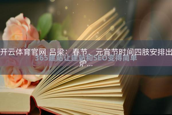 开云体育官网 吕梁：春节、元宵节时间四肢安排出炉...