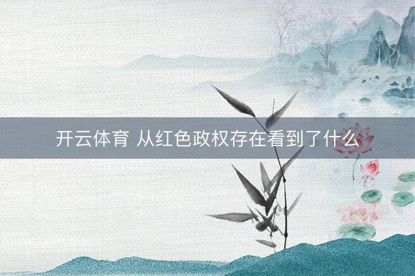 开云体育 从红色政权存在看到了什么