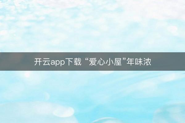 开云app下载 “爱心小屋”年味浓