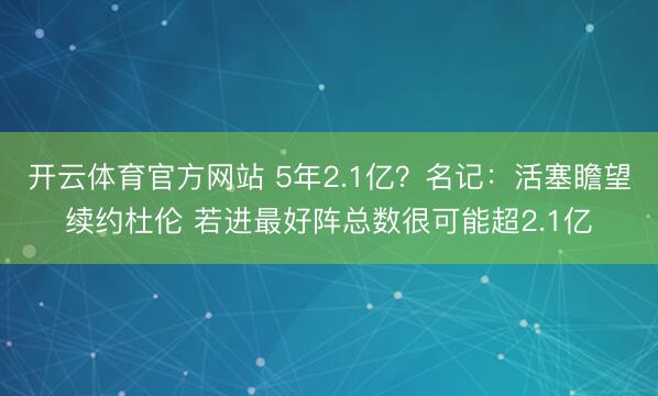 开云体育官方网站 5年2.1亿？名记：活塞瞻望续约杜伦 若进最好阵总数很可能超2.1亿