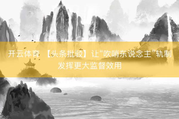 开云体育 【头条批驳】让“吹哨东说念主”轨制发挥更大监督效用