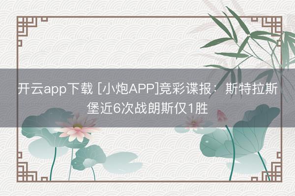 开云app下载 [小炮APP]竞彩谍报：斯特拉斯堡近6次战朗斯仅1胜
