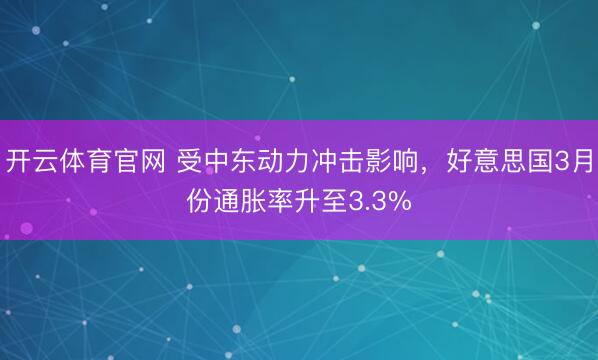 开云体育官网 受中东动力冲击影响,好意思国3月份通胀率升至3.3%