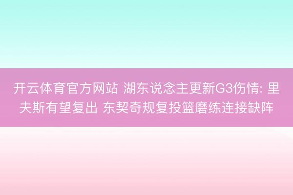 开云体育官方网站 湖东说念主更新G3伤情: 里夫斯有望复出 东契奇规复投篮磨练连接缺阵
