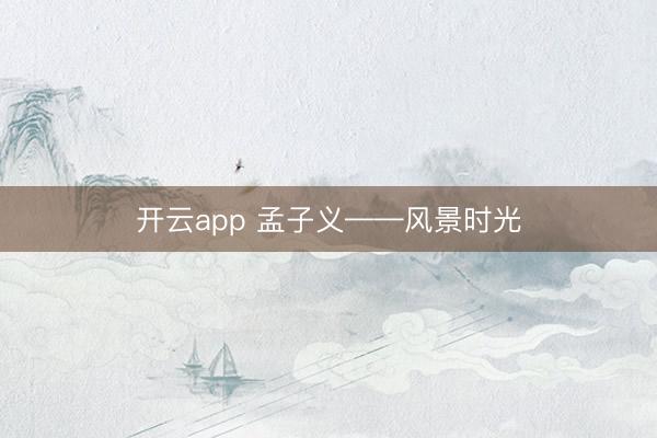 开云app 孟子义——风景时光